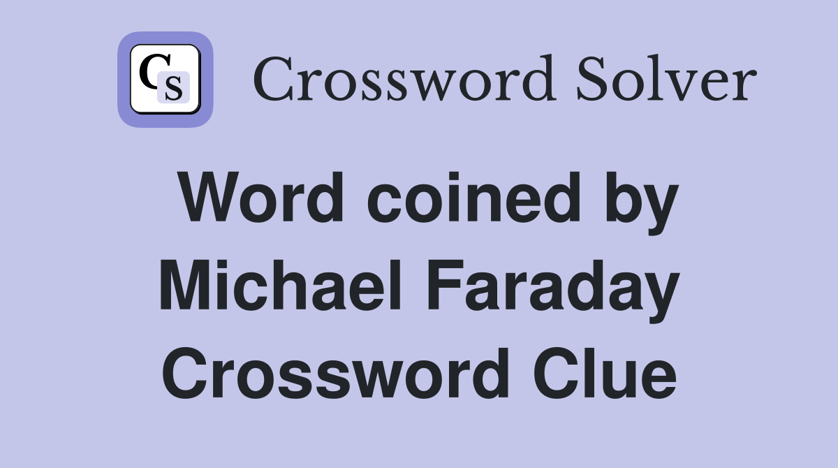 Word coined by Michael Faraday Crossword Clue