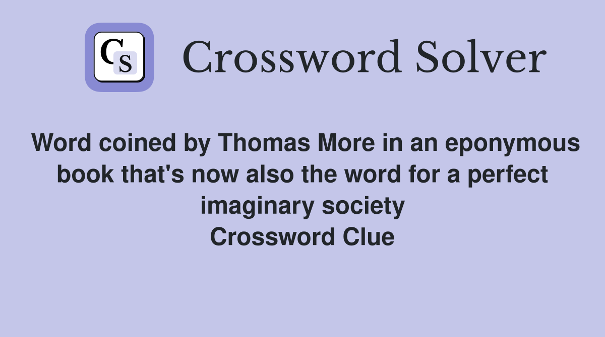 Word coined by Thomas More in an eponymous book that's now also the word for a perfect imaginary society Crossword Clue