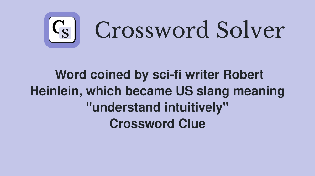 Word coined by sci-fi writer Robert Heinlein, which became US slang meaning "understand intuitively" Crossword Clue