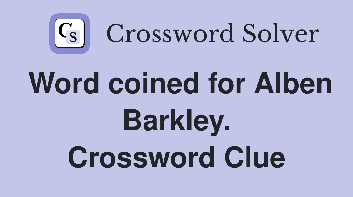 Word coined for Alben Barkley. Crossword Clue