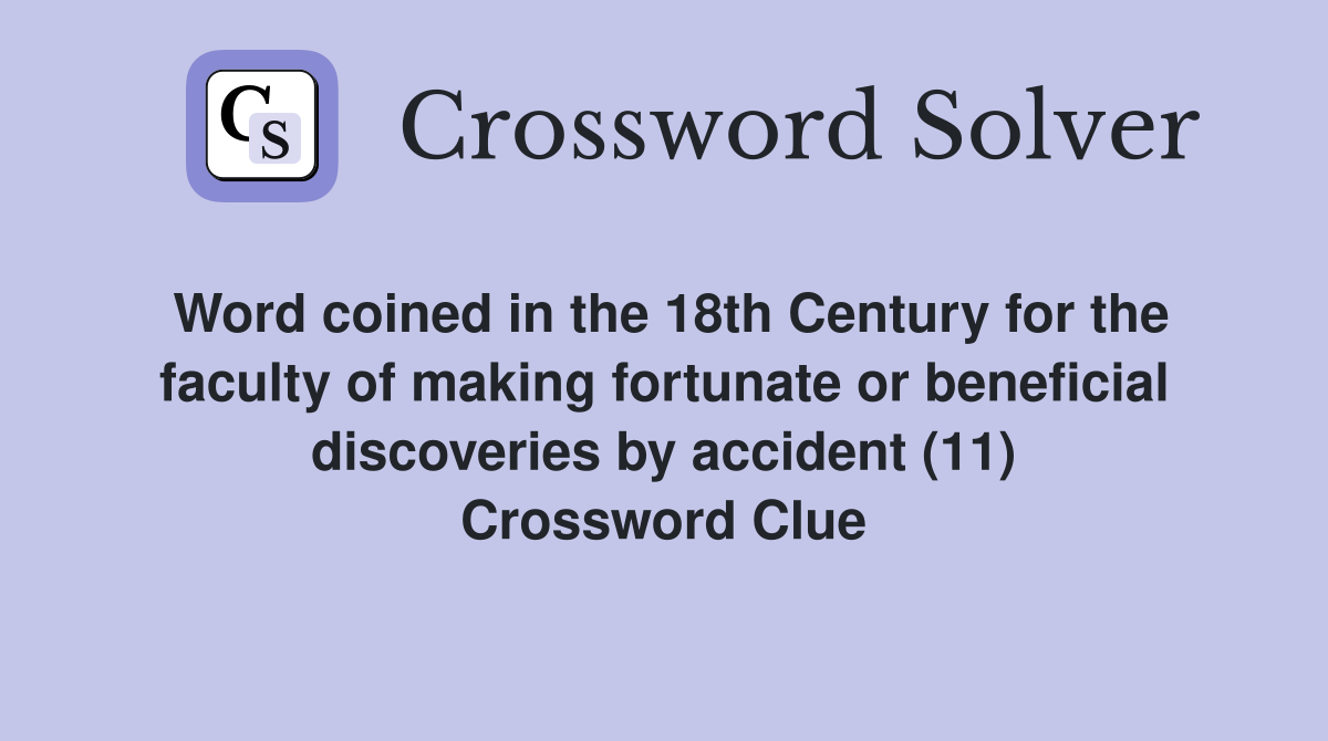 Word coined in the 18th Century for the faculty of making fortunate or beneficial discoveries by accident (11) Crossword Clue