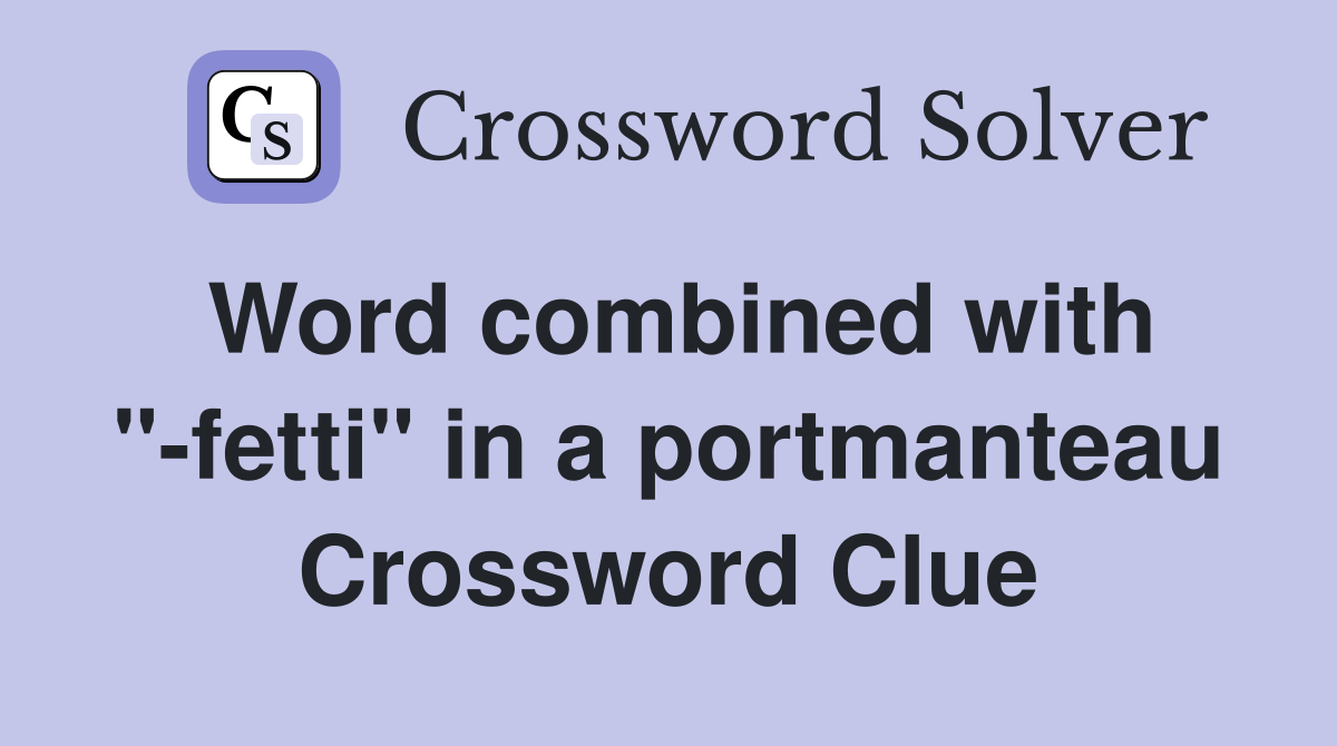 Word combined with "-fetti" in a portmanteau Crossword Clue