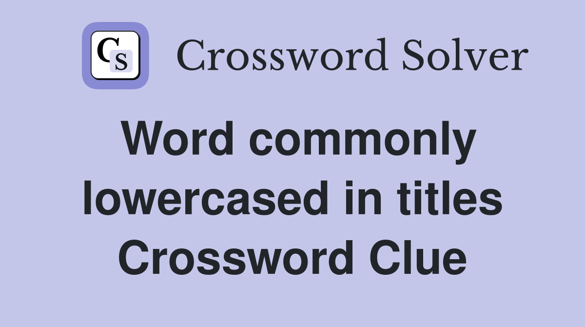 Word commonly lowercased in titles Crossword Clue