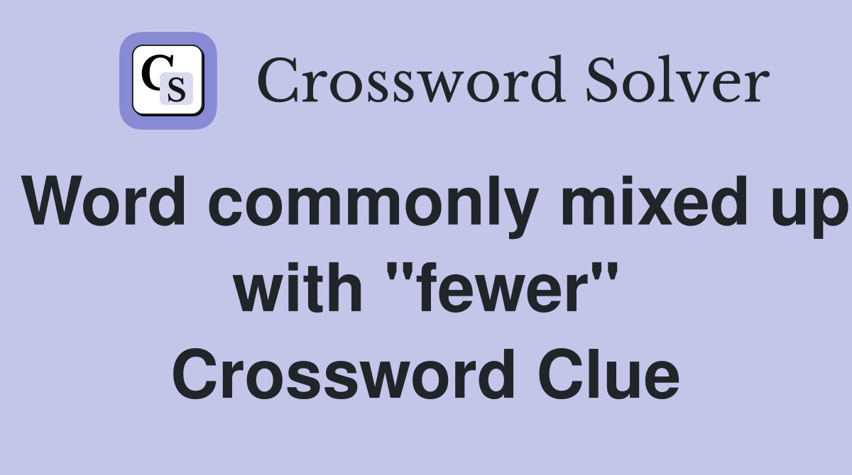 Word commonly mixed up with "fewer" Crossword Clue