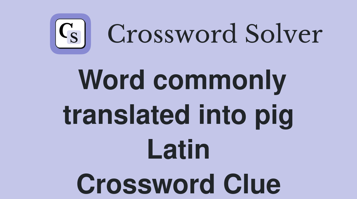 Word commonly translated into pig Latin Crossword Clue
