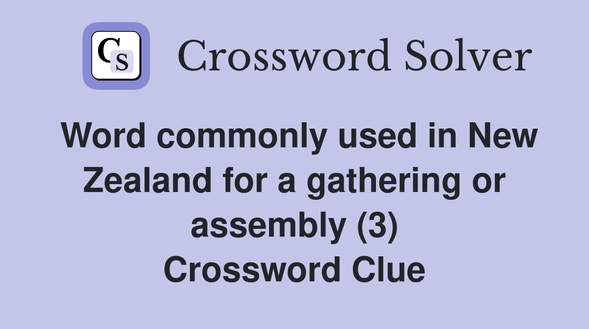 Word commonly used in New Zealand for a gathering or assembly (3) Crossword Clue