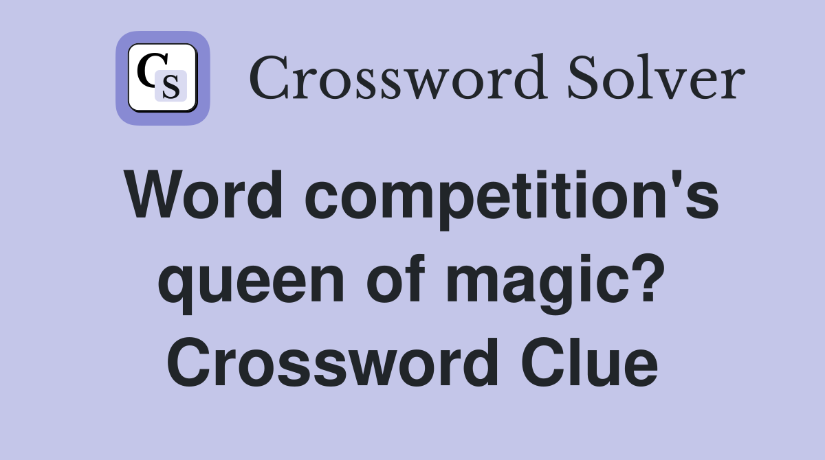 Word competition's queen of magic? Crossword Clue
