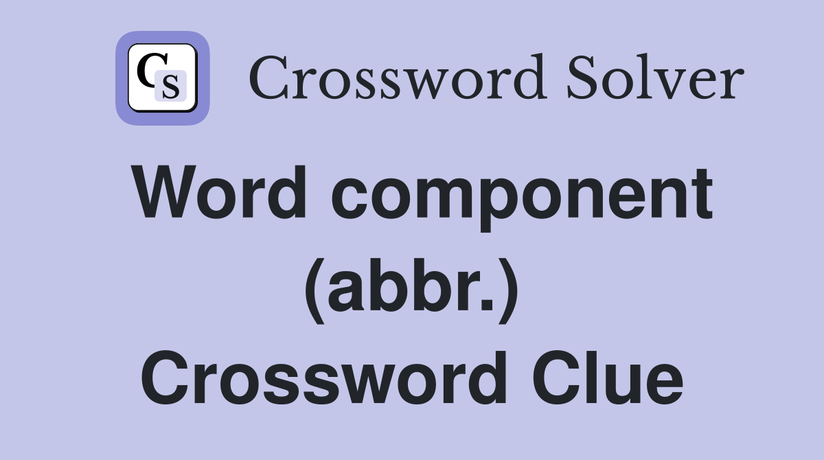 Word component (abbr.) Crossword Clue