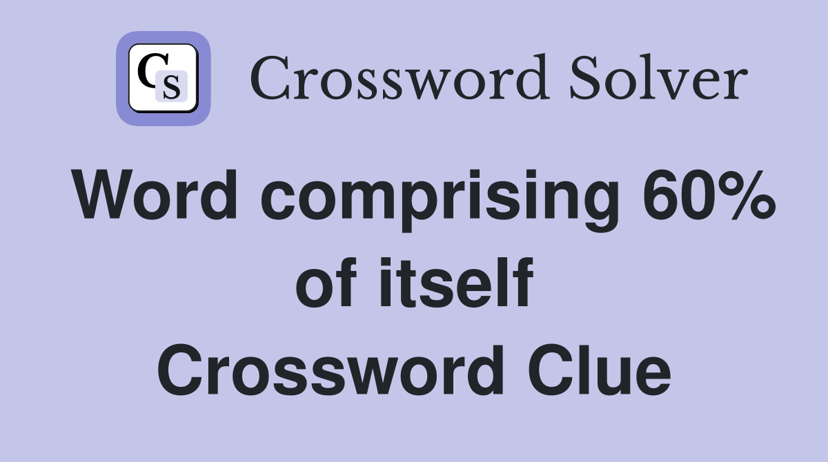 Word comprising 60% of itself Crossword Clue