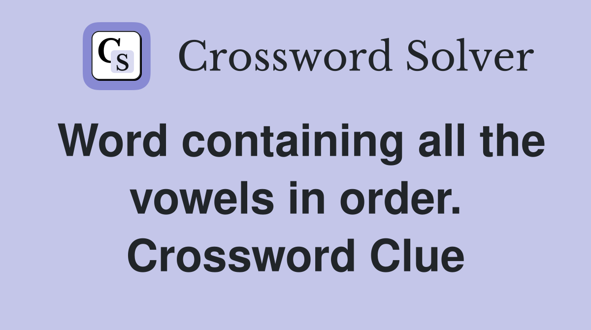 Word containing all the vowels in order. Crossword Clue