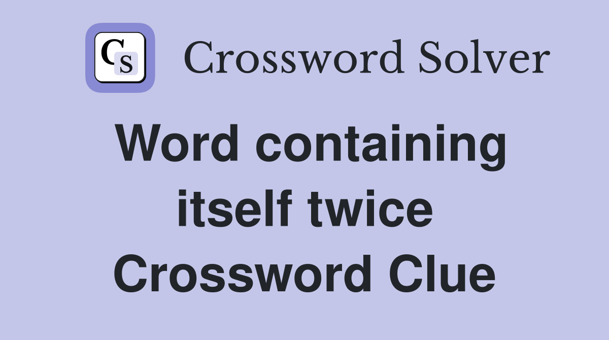 Word containing itself twice Crossword Clue