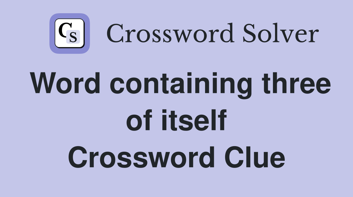 Word containing three of itself Crossword Clue