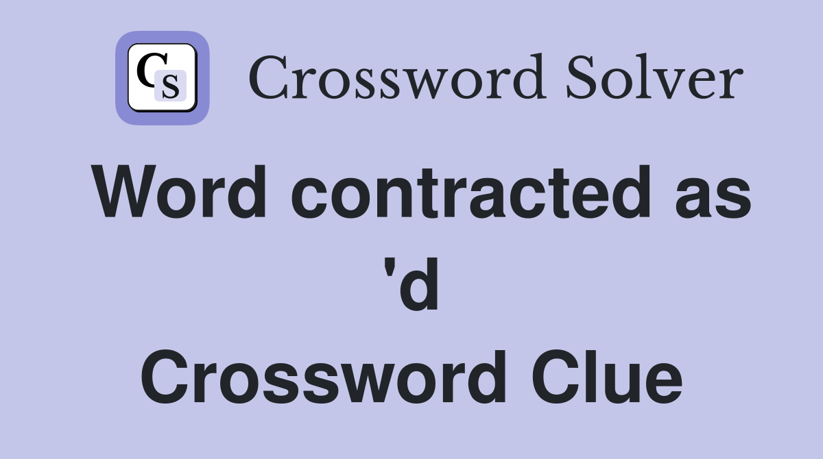 Word contracted as 'd Crossword Clue