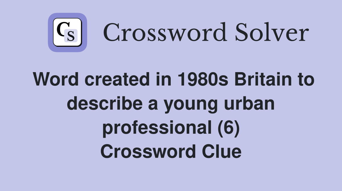 Word created in 1980s Britain to describe a young urban professional (6) Crossword Clue
