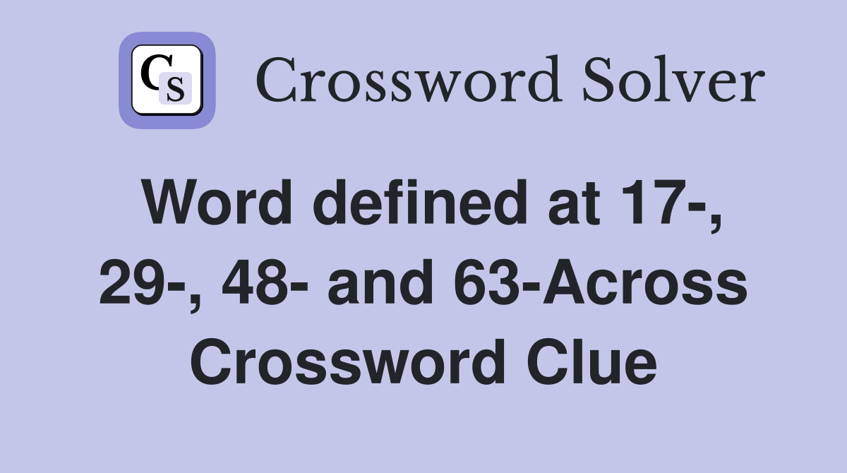 Word defined at 17-, 29-, 48- and 63-Across Crossword Clue