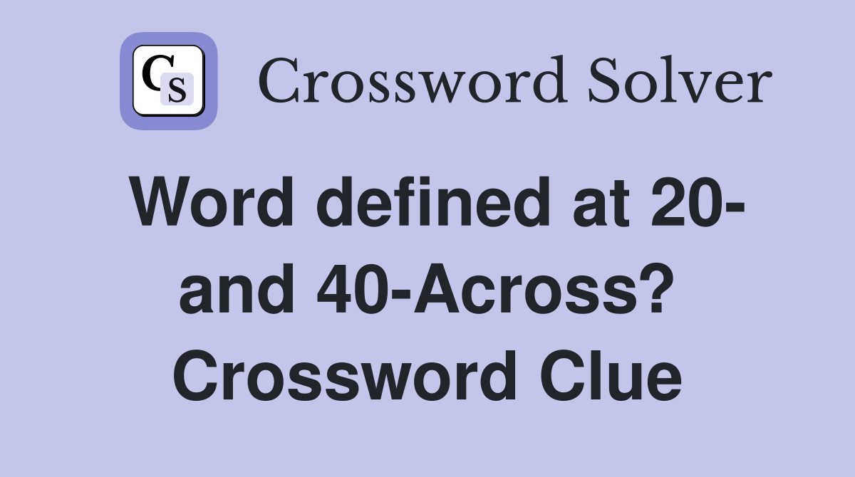 Word defined at 20- and 40-Across? Crossword Clue