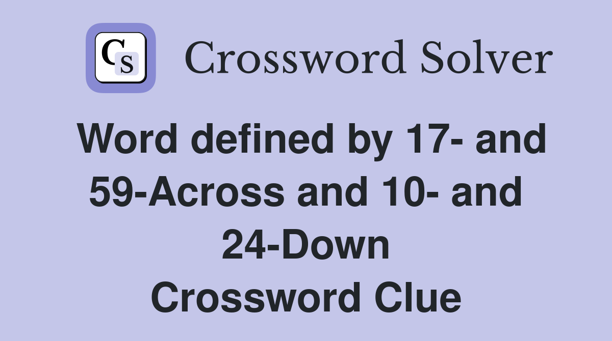 Word defined by 17- and 59-Across and 10- and 24-Down Crossword Clue