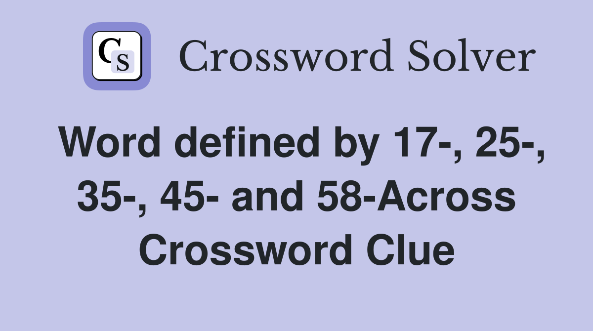 Word defined by 17-, 25-, 35-, 45- and 58-Across Crossword Clue