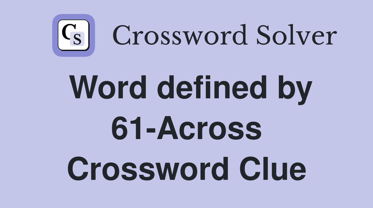 Word defined by 61-Across Crossword Clue
