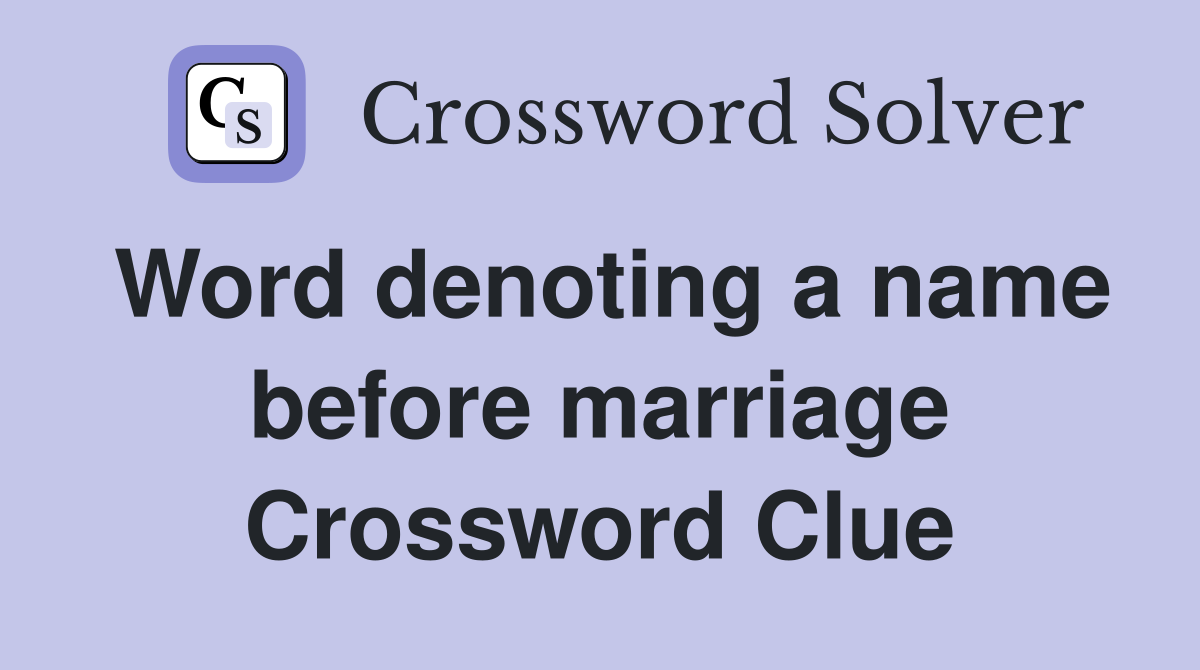Word denoting a name before marriage Crossword Clue