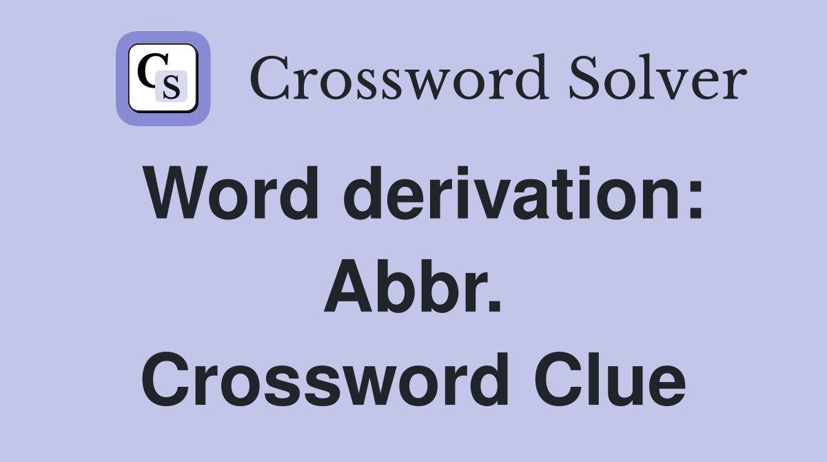 Word derivation: Abbr. Crossword Clue