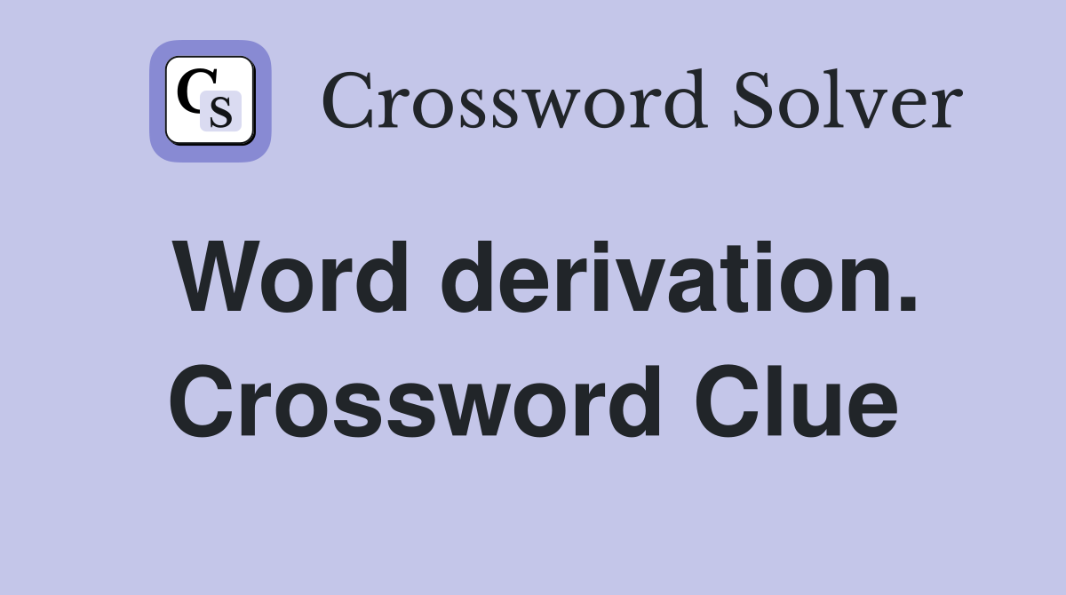 Word derivation. Crossword Clue