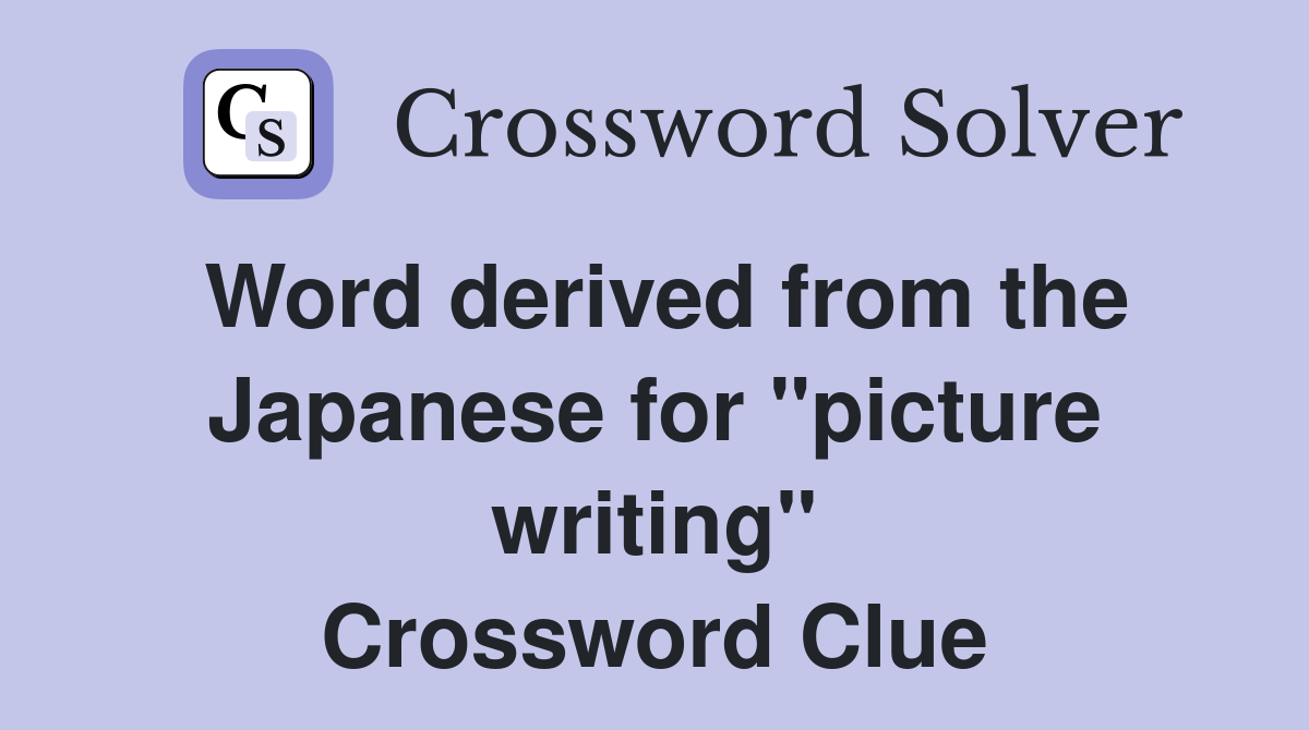 Word derived from the Japanese for "picture writing" Crossword Clue