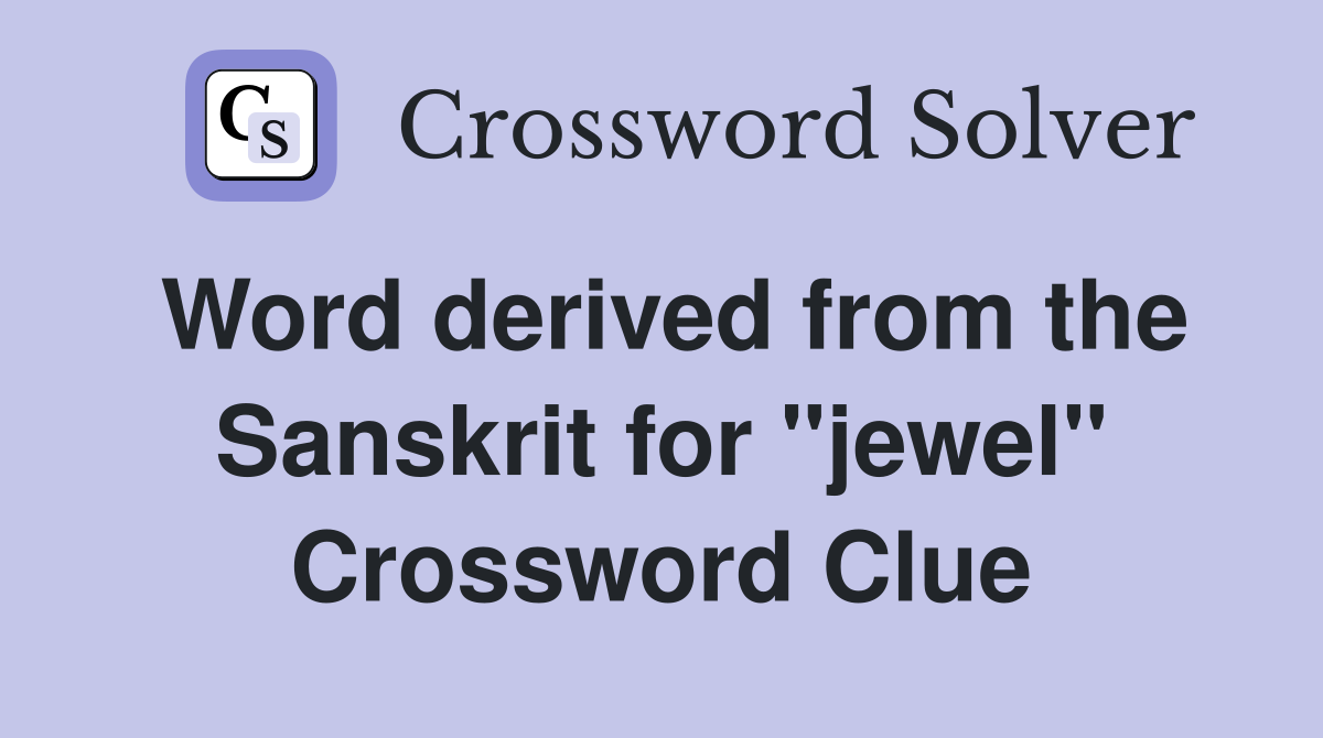 Word derived from the Sanskrit for "jewel" Crossword Clue
