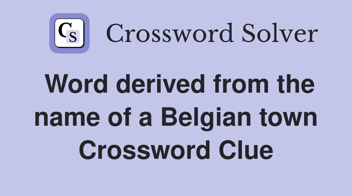 Word derived from the name of a Belgian town Crossword Clue