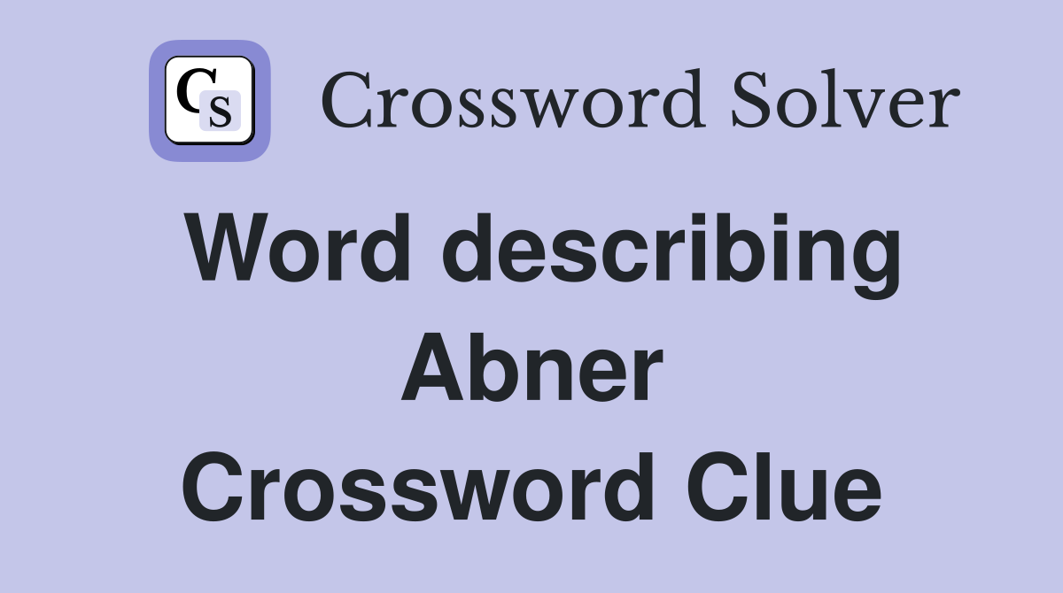 Word describing Abner Crossword Clue