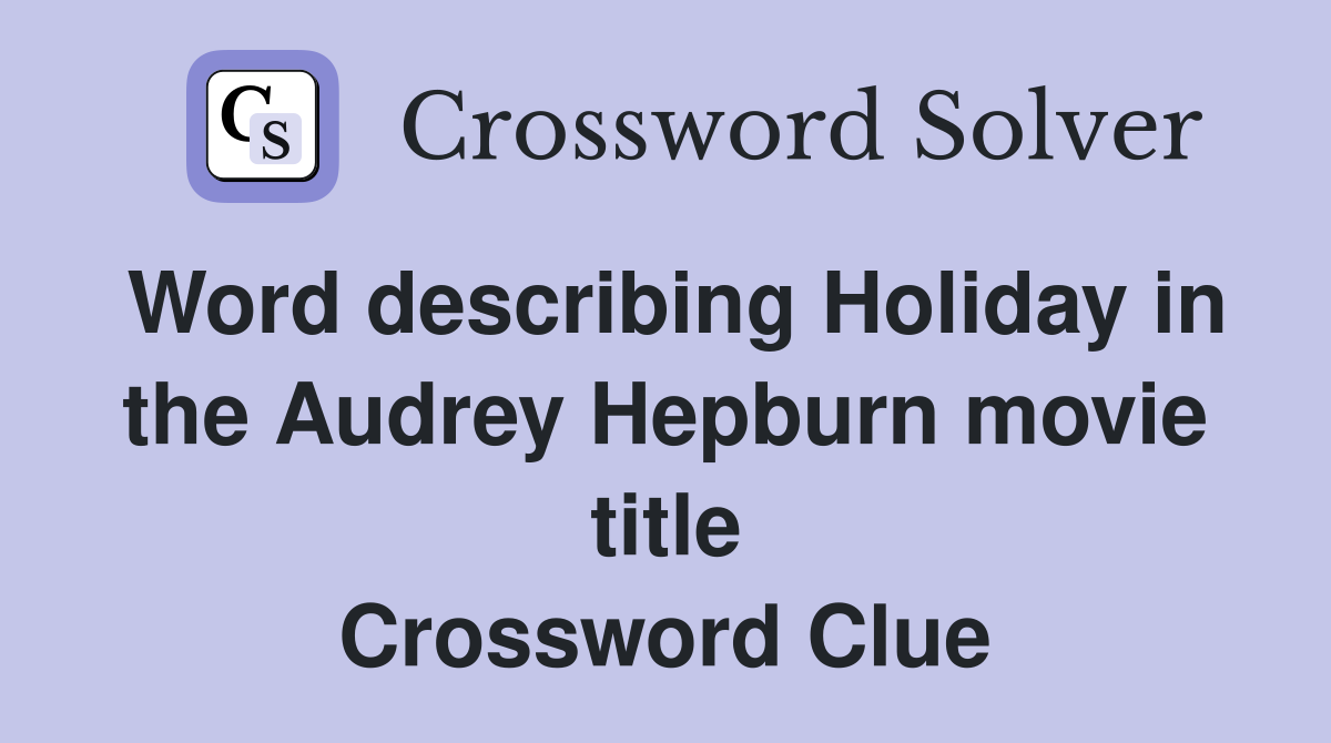 Word describing Holiday in the Audrey Hepburn movie title Crossword Clue