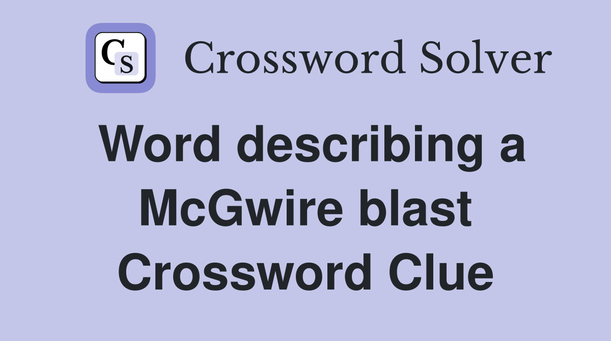 Word describing a McGwire blast Crossword Clue