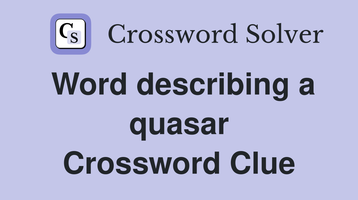Word describing a quasar Crossword Clue