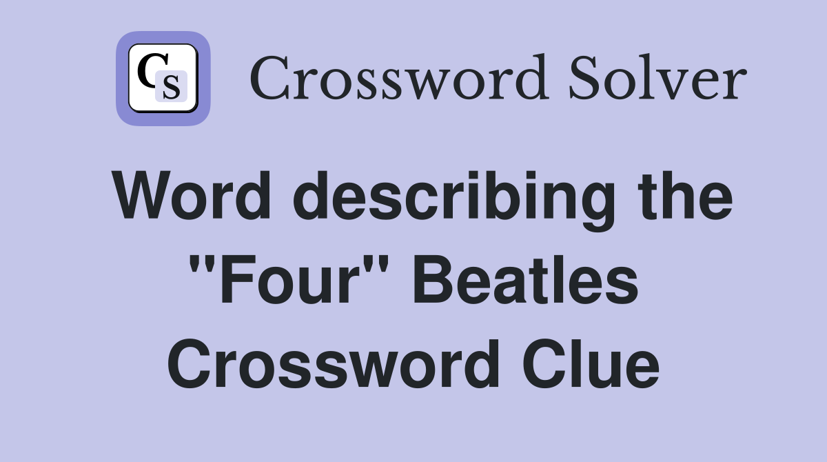 Word describing the "Four" Beatles Crossword Clue