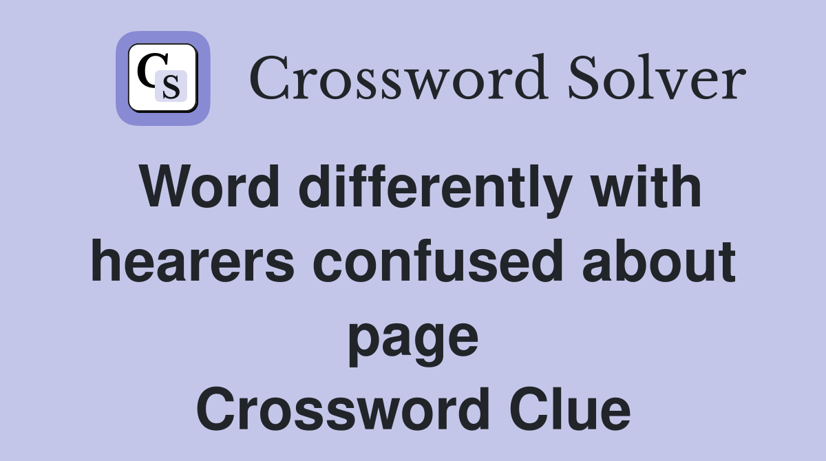 Word differently with hearers confused about page Crossword Clue