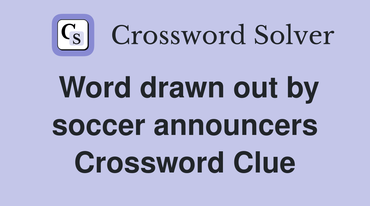 Word drawn out by soccer announcers Crossword Clue