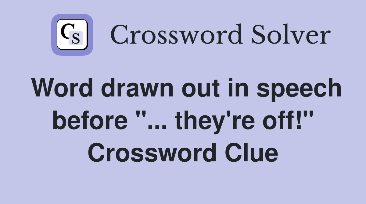 Word drawn out in speech before "... they're off!" Crossword Clue