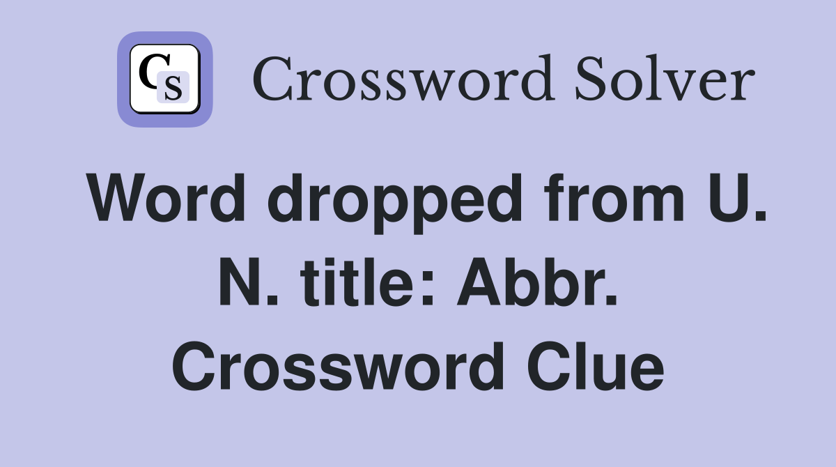 Word dropped from U. N. title: Abbr. Crossword Clue