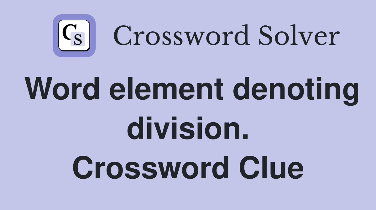 Word element denoting division. Crossword Clue
