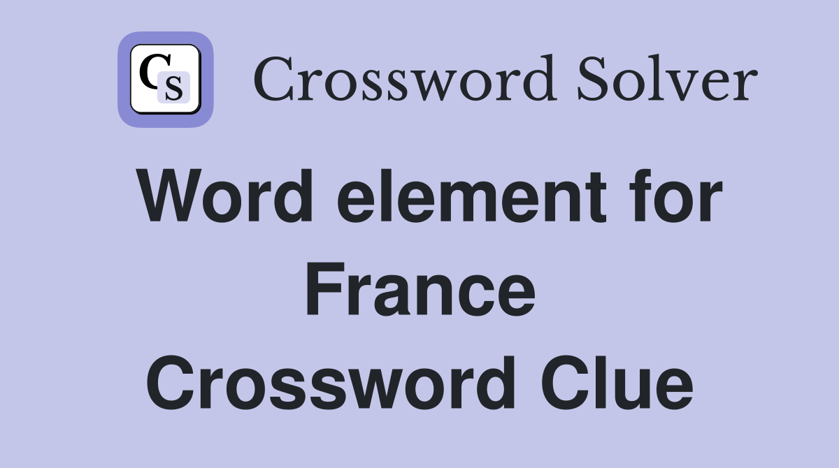 Word element for France Crossword Clue
