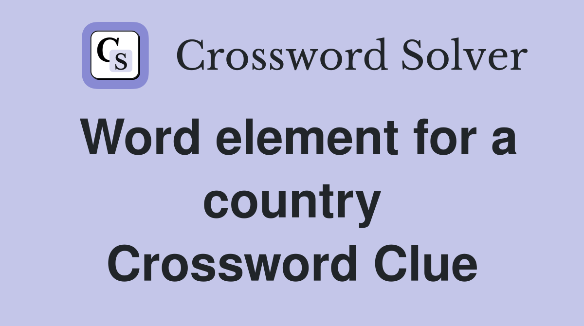 Word element for a country Crossword Clue