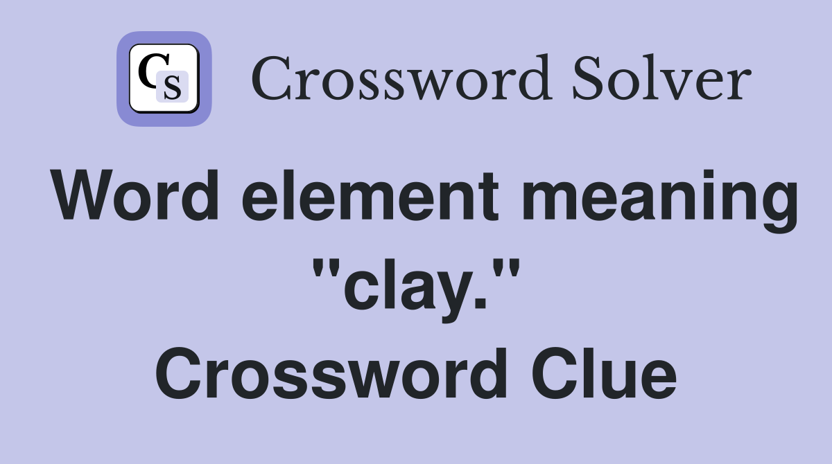 Word element meaning "clay." Crossword Clue