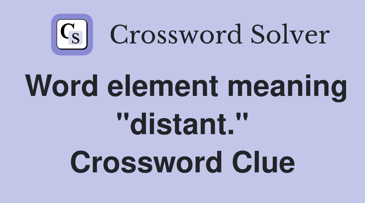 Word element meaning "distant." Crossword Clue
