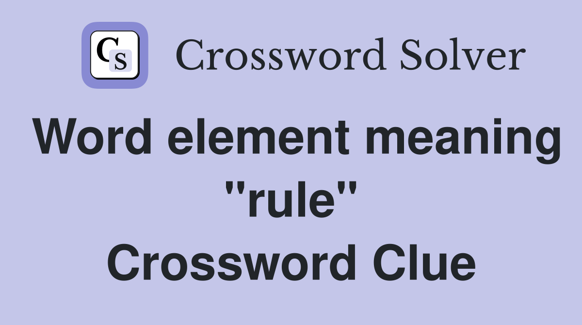 Word element meaning "rule" Crossword Clue