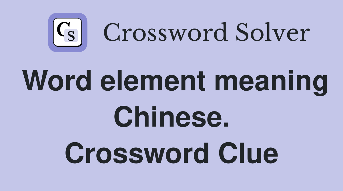Word element meaning Chinese. Crossword Clue
