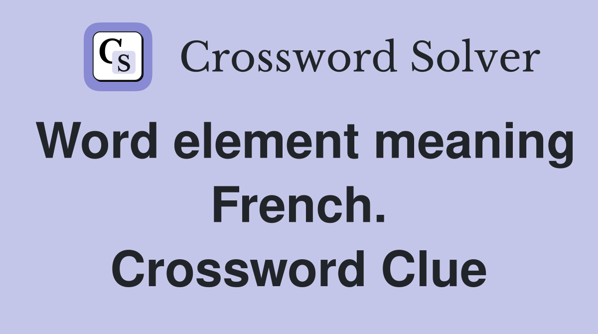 Word element meaning French. Crossword Clue