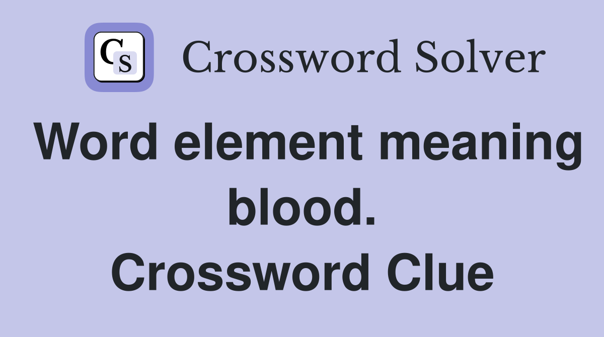 Word element meaning blood. Crossword Clue