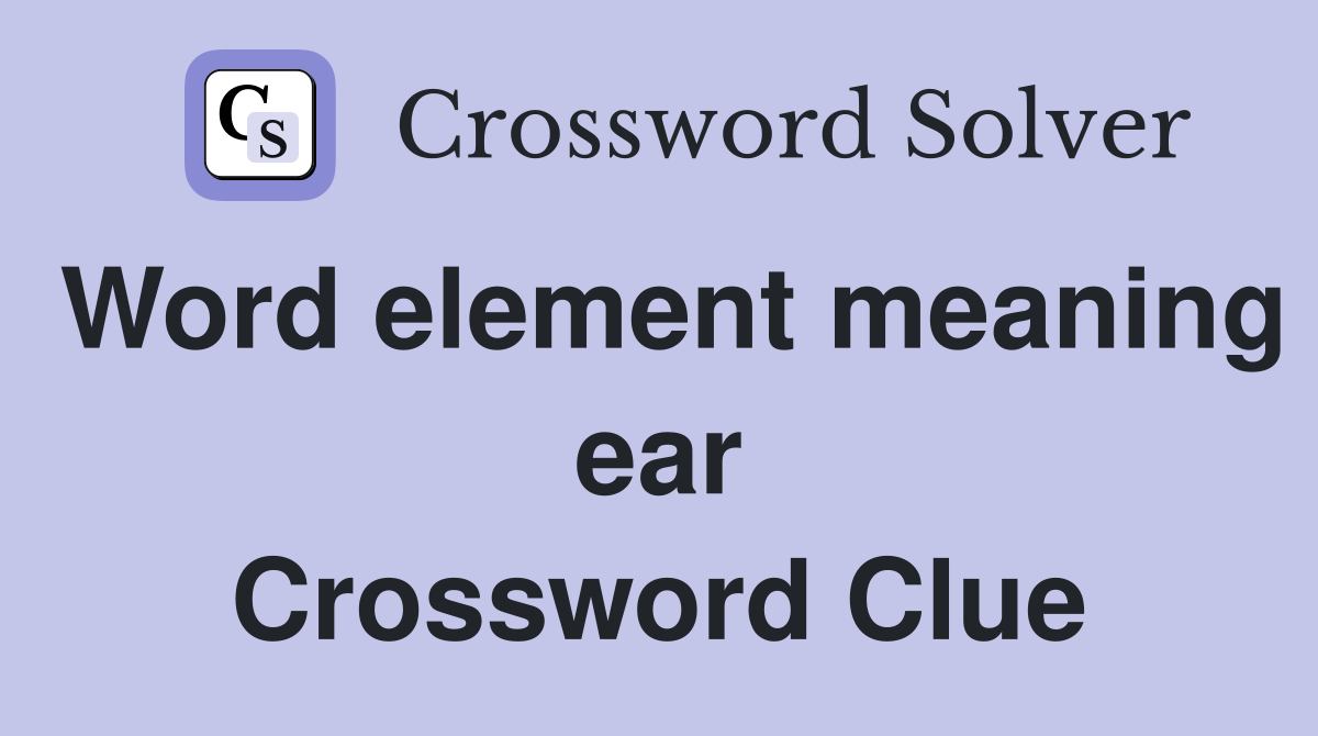 Word element meaning ear Crossword Clue