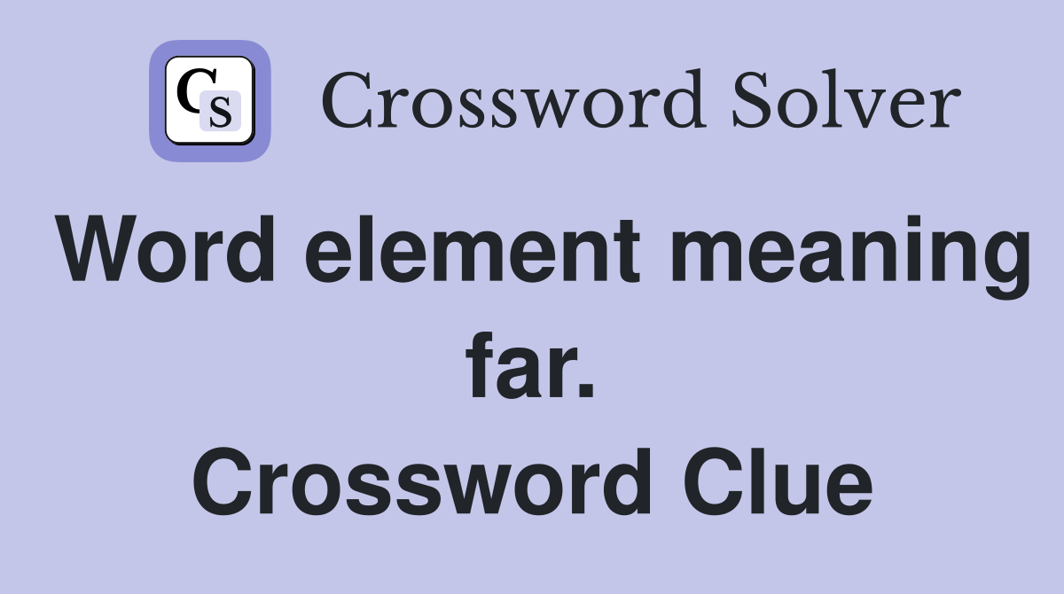Word element meaning far. Crossword Clue