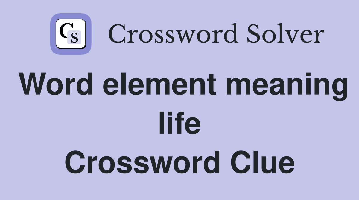 Word element meaning life Crossword Clue